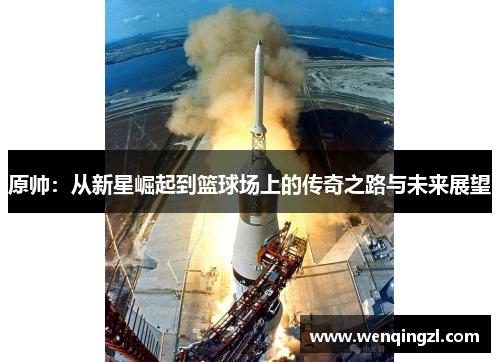 原帅：从新星崛起到篮球场上的传奇之路与未来展望