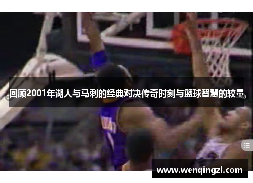 回顾2001年湖人与马刺的经典对决传奇时刻与篮球智慧的较量
