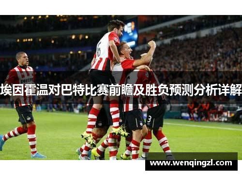 埃因霍温对巴特比赛前瞻及胜负预测分析详解