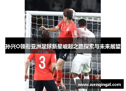 孙兴O领衔亚洲足球新星崛起之路探索与未来展望