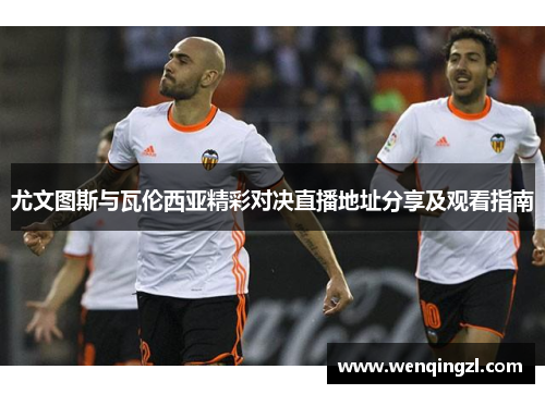 尤文图斯与瓦伦西亚精彩对决直播地址分享及观看指南
