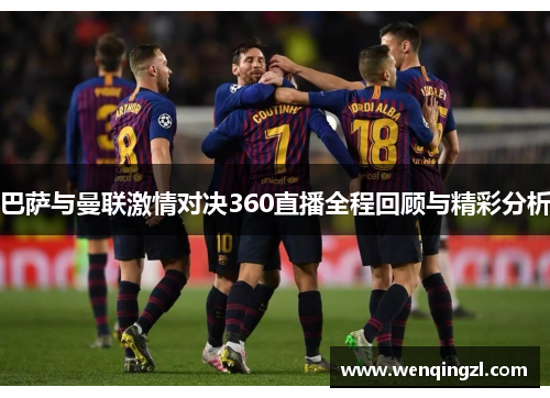 巴萨与曼联激情对决360直播全程回顾与精彩分析