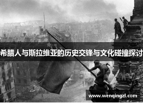 希腊人与斯拉维亚的历史交锋与文化碰撞探讨