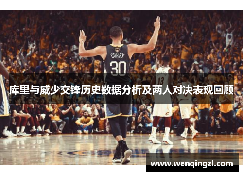 库里与威少交锋历史数据分析及两人对决表现回顾