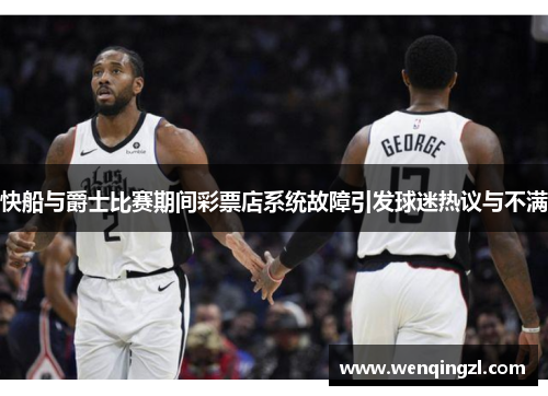 快船与爵士比赛期间彩票店系统故障引发球迷热议与不满