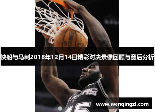 快船与马刺2018年12月14日精彩对决录像回顾与赛后分析