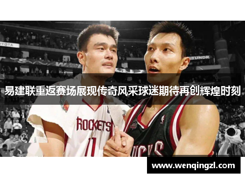 易建联重返赛场展现传奇风采球迷期待再创辉煌时刻